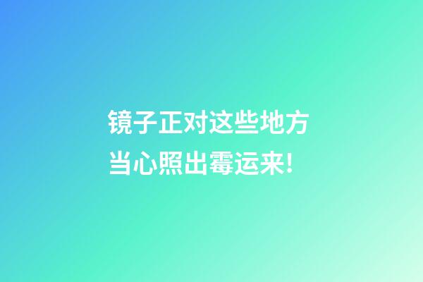 镜子正对这些地方 当心照出霉运来!
